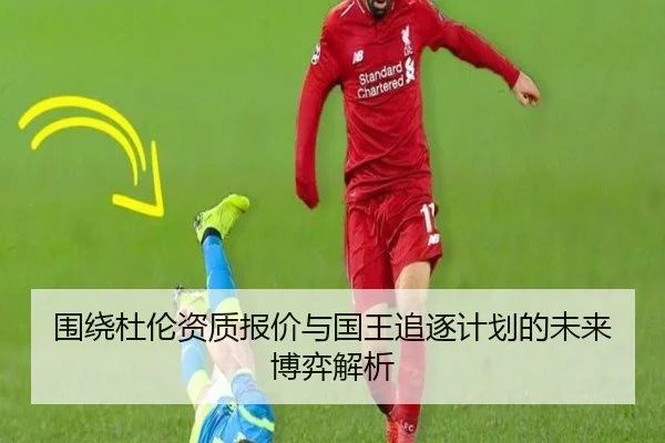 围绕杜伦资质报价与国王追逐计划的未来博弈解析